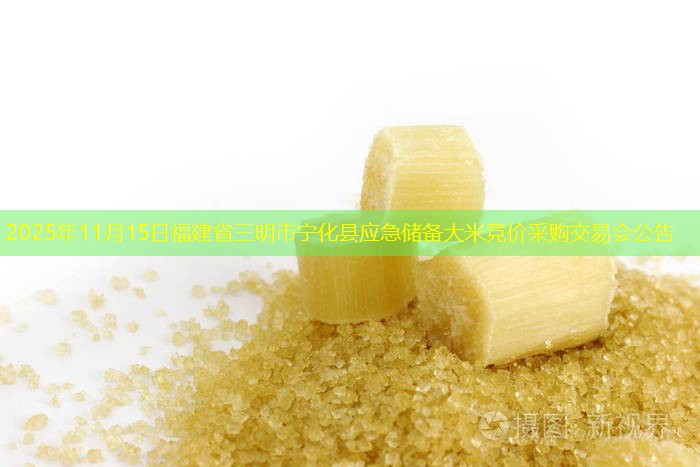 2025年11月15日福建省三明市宁化县应急储备大米竞价采购交易会公告