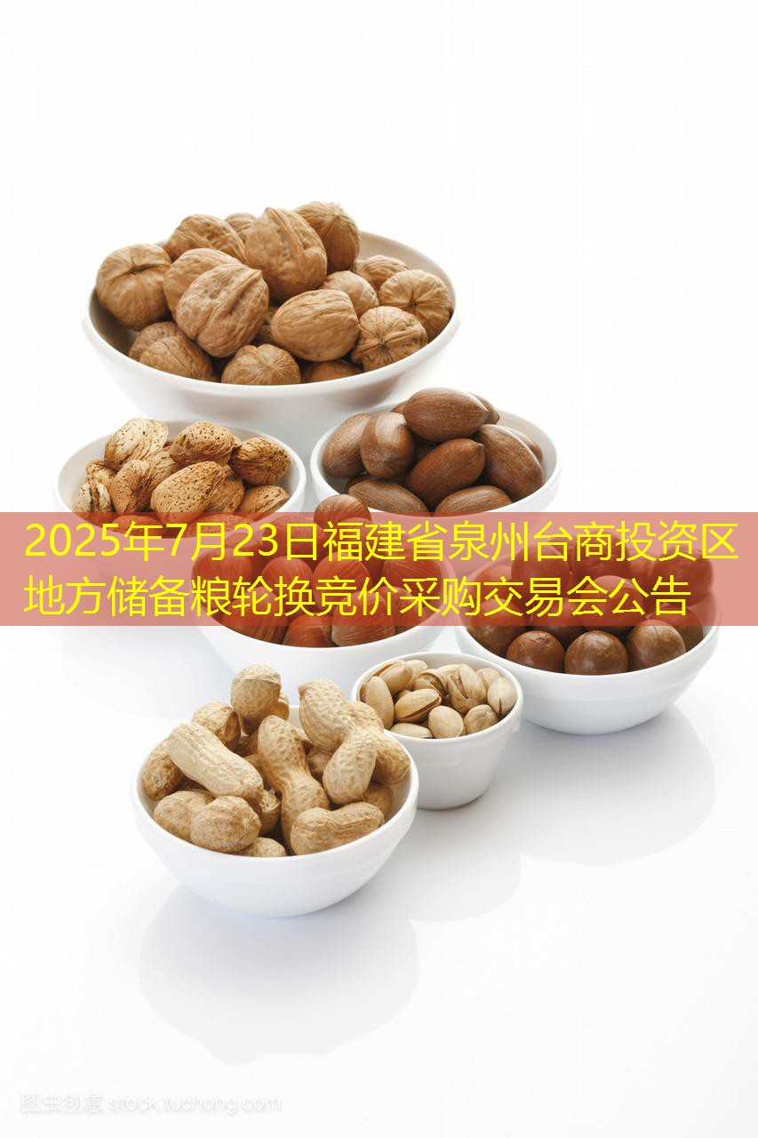 2025年7月23日福建省泉州台商投资区地方储备粮轮换竞价采购交易会公告