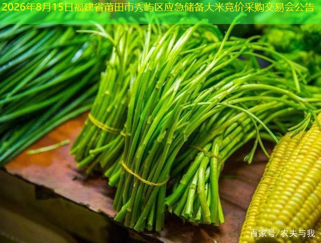 2026年8月15日福建省莆田市秀屿区应急储备大米竞价采购交易会公告